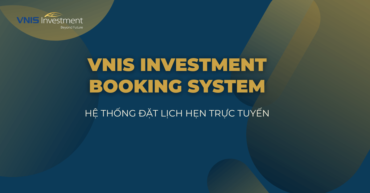 Ra mắt Hệ Thống Đặt Lịch Hẹn Trực Tuyến - VNIS Investment Booking System